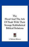 The Flood and the Ark of Noah with Their Strange Kabbalistical Biblical Relations di J. Ralston Skinner edito da Kessinger Publishing