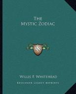 The Mystic Zodiac di Willis F. Whitehead edito da Kessinger Publishing