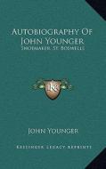 Autobiography of John Younger: Shoemaker, St. Boswells di John Younger edito da Kessinger Publishing