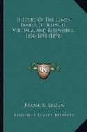 History of the Lemen Family, of Illinois, Virginia, and Elsewhere, 1656-1898 (1898) di Frank Lemen edito da Kessinger Publishing