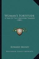 Woman's Fortitude: A Tale of the Cawnpore Tragedy (1881) di Edward Money edito da Kessinger Publishing