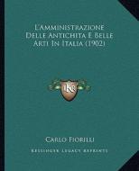 L'Amministrazione Delle Antichita E Belle Arti in Italia (1902) di Carlo Fiorilli edito da Kessinger Publishing