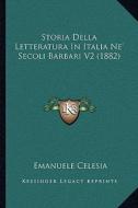 Storia Della Letteratura in Italia Ne' Secoli Barbari V2 (1882) di Emanuele Celesia edito da Kessinger Publishing