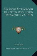 Biblische Mythologie Des Alten Und Neuen Testamentes V2 (1842) di F. Nork edito da Kessinger Publishing