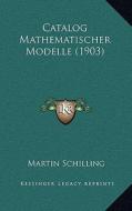 Catalog Mathematischer Modelle (1903) di Martin Schilling edito da Kessinger Publishing