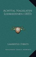 Achttal Nagelaten Leerredenen (1855) di Lambertus Dibbits edito da Kessinger Publishing