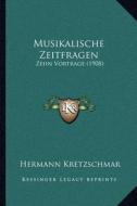 Musikalische Zeitfragen: Zehn Vortrage (1908) di Hermann Kretzschmar edito da Kessinger Publishing