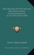 Die Geistige Entwicklung Der Deutschen Schauspielkunst: Im 18 Jahrhundert (1898) di Hans Oberlander edito da Kessinger Publishing