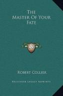 The Master of Your Fate di Robert Collier edito da Kessinger Publishing