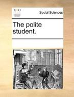 The Polite Student di Multiple Contributors edito da Gale Ecco, Print Editions