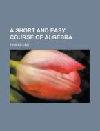 A Short and Easy Course of Algebra di Thomas Lund edito da Rarebooksclub.com