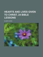 Hearts and Lives Given to Christ, 24 Bible Lessons di Elinor Lewis edito da Rarebooksclub.com