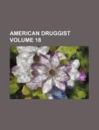American Druggist Volume 18 di Books Group edito da Rarebooksclub.com