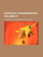 Everyday Housekeeping Volume 23; A Magazine for Housekeepers and Mothers di Books Group edito da Rarebooksclub.com