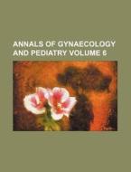 Annals of Gynaecology and Pediatry Volume 6 di Anonymous edito da Rarebooksclub.com
