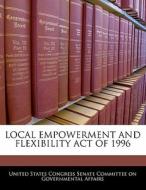 Local Empowerment And Flexibility Act Of 1996 edito da Bibliogov