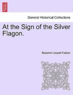 At the Sign of the Silver Flagon. VOL. I. di Benjamin Leopold Farjeon edito da British Library, Historical Print Editions
