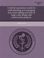 A Hybrid Simulation Model For Understanding And Managing Non-value Adding Activities In Large-scale Design And Construction Projects. di Sangwon Han edito da Proquest, Umi Dissertation Publishing