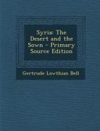 Syria: The Desert and the Sown di Gertrude Lowthian Bell edito da Nabu Press
