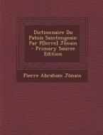 Dictionnaire Du Patois Saintongeais: Par P[ierre] Jonain di Pierre Abraham Jonain edito da Nabu Press