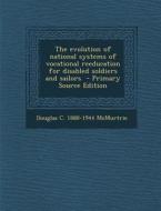 The Evolution of National Systems of Vocational Reeducation for Disabled Soldiers and Sailors di Douglas C. 1888-1944 McMurtrie edito da Nabu Press