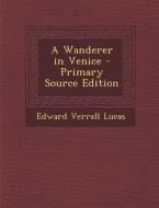 A Wanderer in Venice di Edward Verrall Lucas edito da Nabu Press