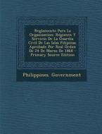 Reglamento Para La Organizacion: Regimen y Servicio de La Guardia Civil de Las Islas Filipinas. Aprobade Por Real Orden de 24 de Marzo de 1868 edito da Nabu Press