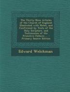 The Thirty-Nine Articles of the Church of England: Illustrated with Notes, and Confirmed by Texts of the Holy Scripture, and Testimonies of the Primit di Edward Welchman edito da Nabu Press