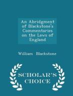 An Abridgment Of Blackstone's Commentaries On The Laws Of England - Scholar's Choice Edition di Knight William Blackstone edito da Scholar's Choice