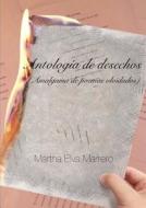 Antologia De Desechos (amalgama De Poemas Olvidados) di Martha Elva Marrero edito da Lulu.com