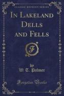 In Lakeland Dells And Fells (classic Reprint) di W T Palmer edito da Forgotten Books