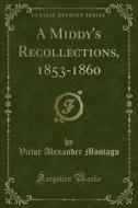 A Middy's Recollections, 1853-1860 (classic Reprint) di Victor Alexander Montagu edito da Forgotten Books