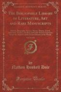 The Bibliophile Library Of Literature, Art And Rare Manuscripts, Vol. 27 Of 30 di Nathan Haskell Dole edito da Forgotten Books