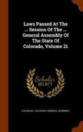 Laws Passed At The ... Session Of The ... General Assembly Of The State Of Colorado, Volume 21 edito da Arkose Press