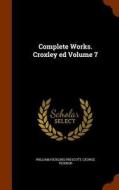 Complete Works. Croxley Ed Volume 7 di William Hickling Prescott, George Ticknor edito da Arkose Press