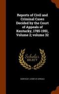 Reports Of Civil And Criminal Cases Decided By The Court Of Appeals Of Kentucky, 1785-1951, Volume 2;volume 32 edito da Arkose Press