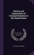 History And Organization Of Criminal Statistics In The United States di Louis Newton Robinson edito da Palala Press