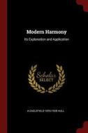 Modern Harmony: Its Explanation and Application di A. Eaglefield Hull edito da CHIZINE PUBN