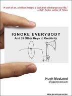 Ignore Everybody: And 39 Other Keys to Creativity di Hugh MacLeod edito da Tantor Audio