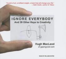 Ignore Everybody: And 39 Other Keys to Creativity di Hugh MacLeod edito da Tantor Media Inc