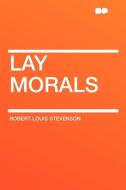 Lay Morals di Robert Louis Stevenson edito da HardPress Publishing