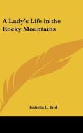 A Lady's Life in the Rocky Mountains di Isabella Lucy Bird edito da Kessinger Publishing