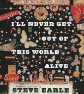 I'll Never Get Out of This World Alive di Steve Earle edito da Blackstone Audiobooks