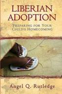 Liberian Adoption: Preparing for Your Child's Homecoming di Angel Q. Rutledge edito da Createspace