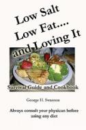 Low Salt Low Fat and Loving It: Survival Guide and Cookbook di George H. Swanson edito da Createspace