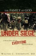 The Family Of God Under Siege di Walter C. Thompson MD edito da Westbow Press