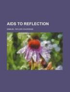 Aids To Reflection di Samuel Taylor Coleridge edito da General Books Llc
