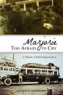 Marjorie Too Afraid to Cry: A Home Child Experience di Patricia Skidmore edito da NATURAL HERITAGE