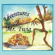 Adventures of Mr. Twig di Yolanda Rodriguez edito da AuthorHouse