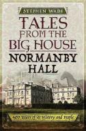 Tales from the Big House: Normanby Hall di Stephen Wade edito da Pen & Sword Books Ltd
